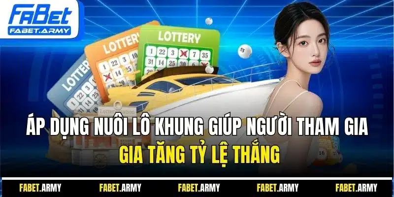 Áp dụng nuôi lô khung giúp người tham gia gia tăng tỷ lệ thắng