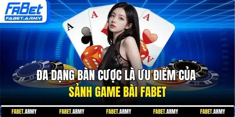 Đa dạng bàn cược là ưu điểm của sảnh game bài FABET