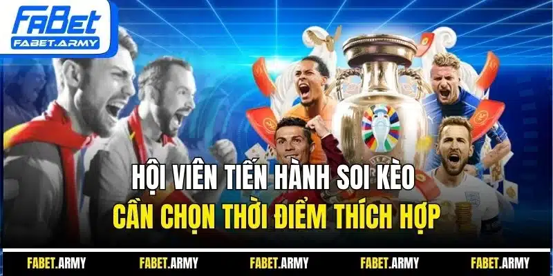 Hội viên tiến hành soi kèo cần chọn thời điểm thích hợp