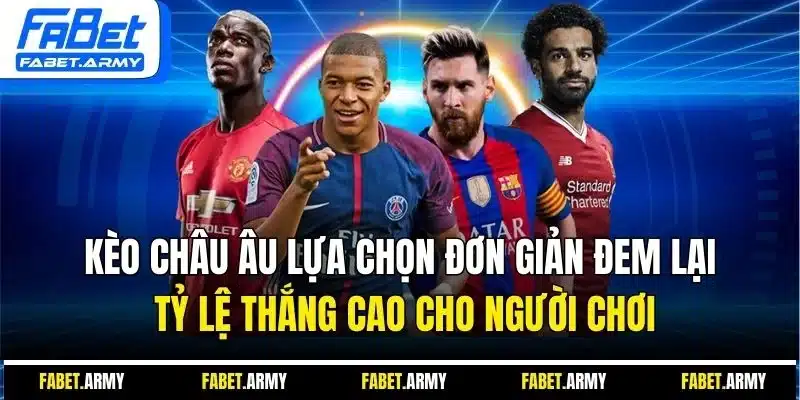 Kèo Châu Âu lựa chọn đơn giản đem lại tỷ lệ thắng cao cho người chơi