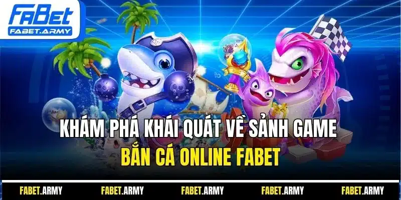Khám phá khái quát về sảnh game bắn cá online FABET