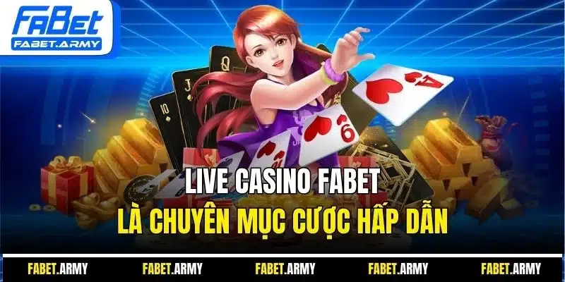 Live Casino Fabet là chuyên mục cược hấp dẫn