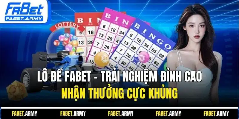 Lô đề Fabet - Trải nghiệm đỉnh cao, nhận thưởng cực khủng