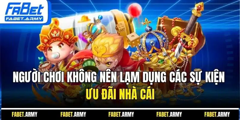 Người chơi không nên lạm dụng các sự kiện ưu đãi nhà cái