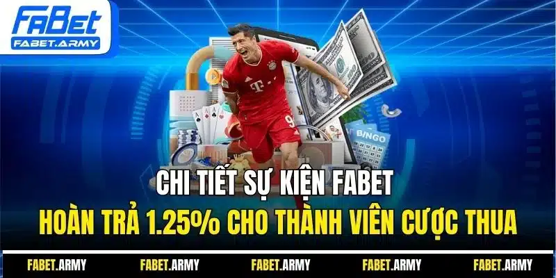 Chi tiết sự kiện Fabet hoàn trả 1.25% cho thành viên cược thua