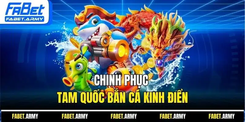 Chinh phục tam quốc bắn cá kinh điển