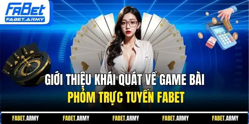 Giới thiệu khái quát về game bài phỏm trực tuyến FABET
