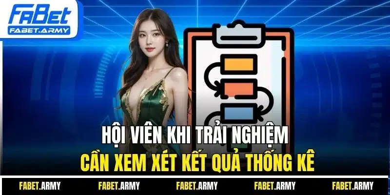 Hội viên khi trải nghiệm cần xem xét kết quả thống kê