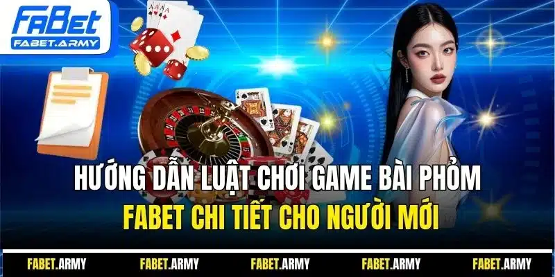 Hướng dẫn luật chơi game bài phỏm FABET chi tiết cho người mới