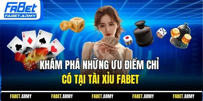 Khám phá những ưu điểm chỉ có tại tài xỉu Fabet 