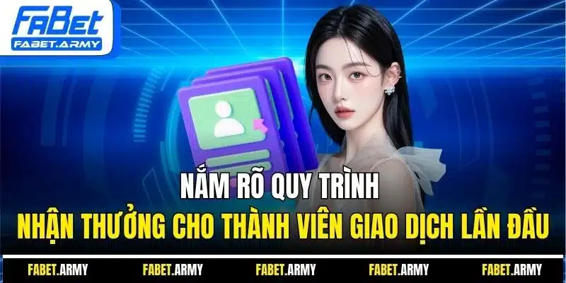 Nắm rõ quy trình nhận thưởng cho thành viên giao dịch lần đầu