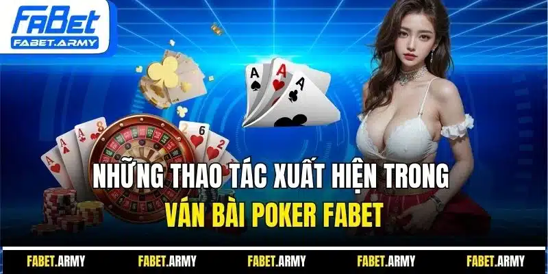 Những thao tác xuất hiện trong ván bài Poker Fabet