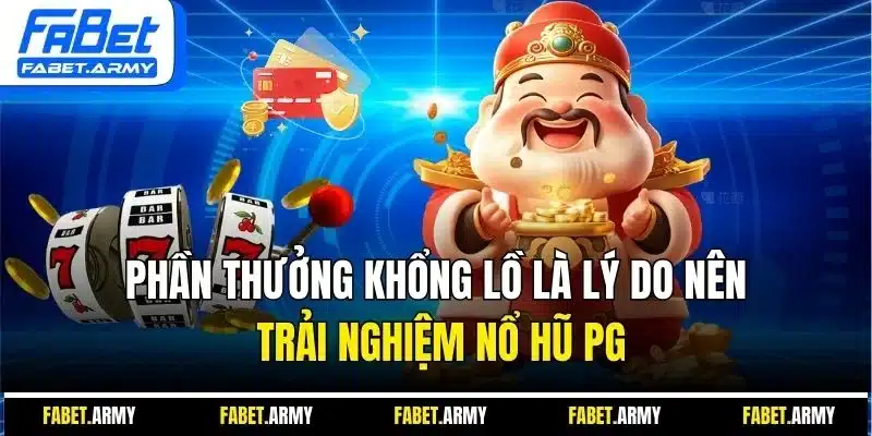 Phần thưởng khổng lồ là lý do nên trải nghiệm nổ hũ PG
