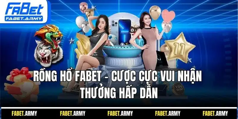 Rồng hổ Fabet - Cược cực vui nhận thưởng hấp dẫn