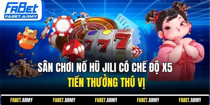 Sân chơi nổ hũ Jili có chế độ x5 tiền thưởng thú vị
