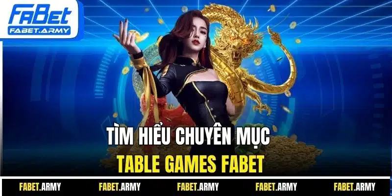 Tìm hiểu chuyên mục Table Games Fabet