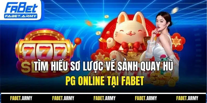 Tìm hiểu sơ lược về sảnh quay hũ PG online tại FABET