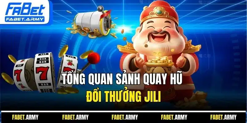 Tổng quan sảnh quay hũ đổi thưởng Jili