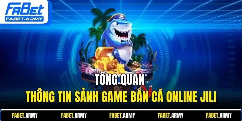 Tổng quan thông tin sảnh game bắn cá online Jili