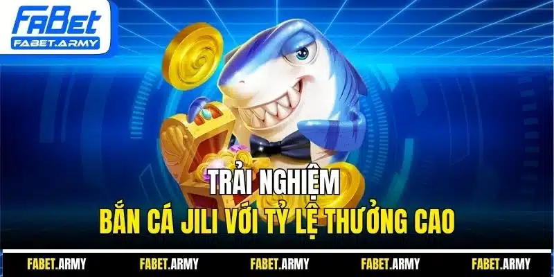 Trải nghiệm bắn cá Jili với tỷ lệ thưởng cao