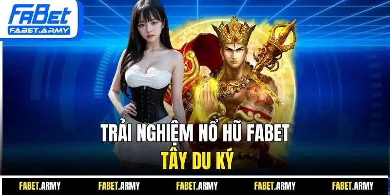 Trải nghiệm nổ hũ Fabet tây du ký